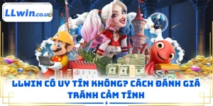 LLWIN Có Uy Tín Không? Cách Đánh Giá Tránh Cảm Tính